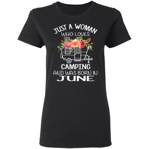 Just A Woman Who Loves Camping And Was Born In June T-Shirts, Hoodies, Long Sleeve 10