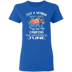 Just A Woman Who Loves Camping And Was Born In June T-Shirts, Hoodies, Long Sleeve 39