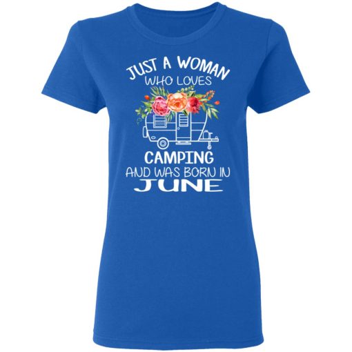 Just A Woman Who Loves Camping And Was Born In June T-Shirts, Hoodies, Long Sleeve 16