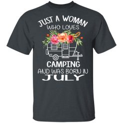 Just A Woman Who Loves Camping And Was Born In July T-Shirts, Hoodies, Long Sleeve 28