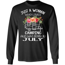 Just A Woman Who Loves Camping And Was Born In July T-Shirts, Hoodies, Long Sleeve 42
