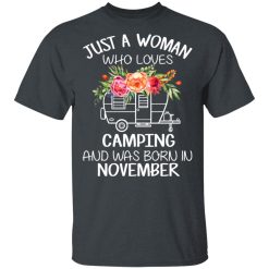 Just A Woman Who Loves Camping And Was Born In November T-Shirts, Hoodies, Long Sleeve 27