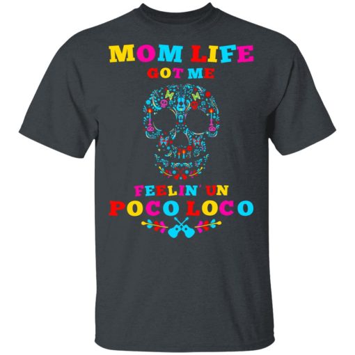 Mom Life Got Me Felling Un Poco Loco T-Shirts, Hoodies, Long Sleeve 3