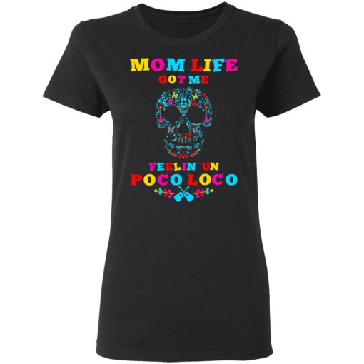 Mom Life Got Me Felling Un Poco Loco T-Shirts, Hoodies, Long Sleeve 10