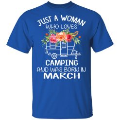 Just A Woman Who Loves Camping And Was Born In March T-Shirts, Hoodies, Long Sleeve 31