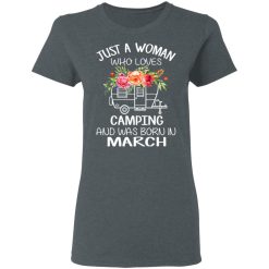 Just A Woman Who Loves Camping And Was Born In March T-Shirts, Hoodies, Long Sleeve 35
