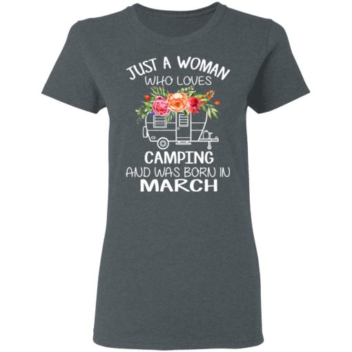 Just A Woman Who Loves Camping And Was Born In March T-Shirts, Hoodies, Long Sleeve 11