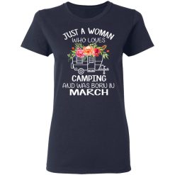 Just A Woman Who Loves Camping And Was Born In March T-Shirts, Hoodies, Long Sleeve 38
