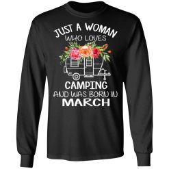 Just A Woman Who Loves Camping And Was Born In March T-Shirts, Hoodies, Long Sleeve 42