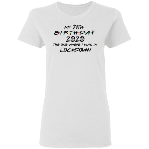 My 39th Birthday 2020 The One Where I Was In Lockdown T-Shirts, Hoodies, Long Sleeve 9