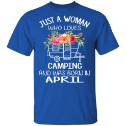 Just A Woman Who Loves Camping And Was Born In April T-Shirts, Hoodies, Long Sleeve 31