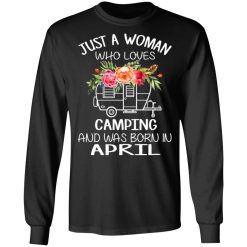 Just A Woman Who Loves Camping And Was Born In April T-Shirts, Hoodies, Long Sleeve 41