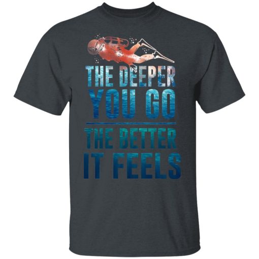 The Deeper You Go The Better It Feels Scuba Diving T-Shirts, Hoodies, Long Sleeve 3