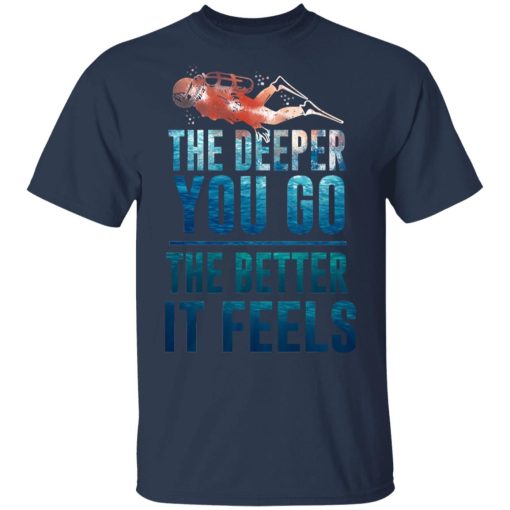 The Deeper You Go The Better It Feels Scuba Diving T-Shirts, Hoodies, Long Sleeve 5