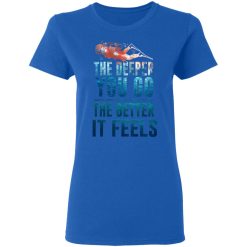 The Deeper You Go The Better It Feels Scuba Diving T-Shirts, Hoodies, Long Sleeve 39