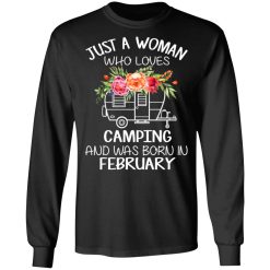Just A Woman Who Loves Camping And Was Born In February T-Shirts, Hoodies, Long Sleeve 42