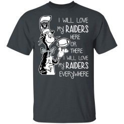 Oakland Raiders I Will Love My Raiders Here Or There I Will Love My Raiders Everywhere T-Shirts, Hoodies, Long Sleeve 27