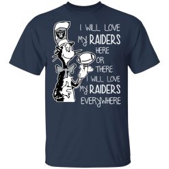 Oakland Raiders I Will Love My Raiders Here Or There I Will Love My Raiders Everywhere T-Shirts, Hoodies, Long Sleeve 29