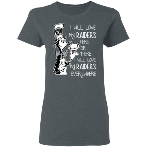 Oakland Raiders I Will Love My Raiders Here Or There I Will Love My Raiders Everywhere T-Shirts, Hoodies, Long Sleeve 11