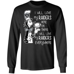 Oakland Raiders I Will Love My Raiders Here Or There I Will Love My Raiders Everywhere T-Shirts, Hoodies, Long Sleeve 41