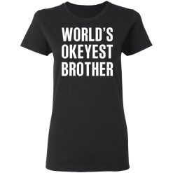 World’s Okayest Brother Gift For Brother T-Shirts, Hoodies, Long Sleeve 33