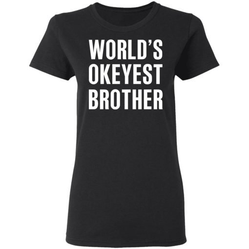 World’s Okayest Brother Gift For Brother T-Shirts, Hoodies, Long Sleeve 9