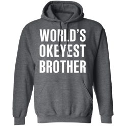 World’s Okayest Brother Gift For Brother T-Shirts, Hoodies, Long Sleeve 47