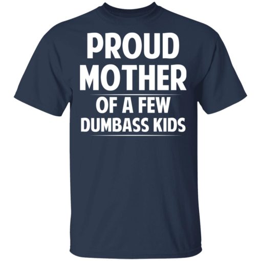 Proud Mother Of A Few Dumbass Kids T-Shirts, Hoodies, Long Sleeve 5