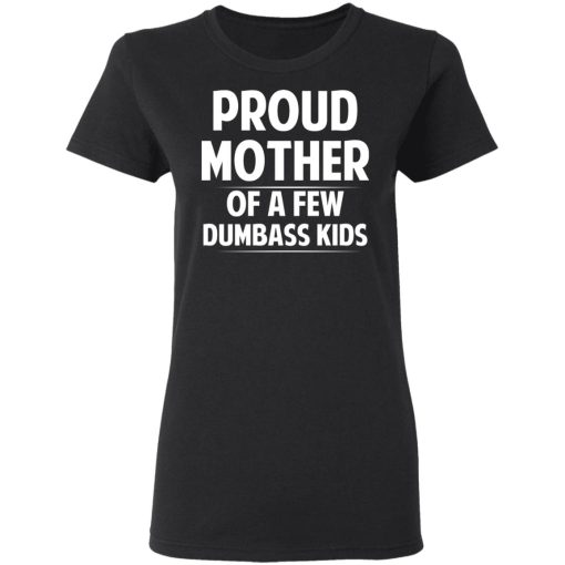 Proud Mother Of A Few Dumbass Kids T-Shirts, Hoodies, Long Sleeve 9