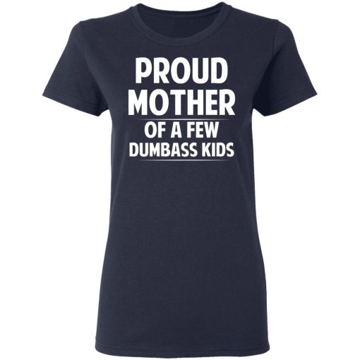 Proud Mother Of A Few Dumbass Kids T-Shirts, Hoodies, Long Sleeve 13
