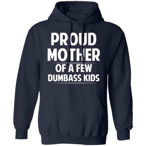 Proud Mother Of A Few Dumbass Kids T-Shirts, Hoodies, Long Sleeve 21