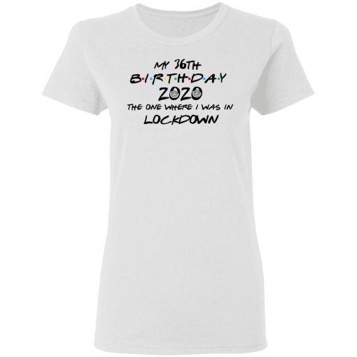 My 36th Birthday 2020 The One Where I Was In Lockdown T-Shirts, Hoodies, Long Sleeve 9