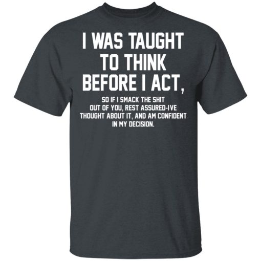 I Was Taught To Think Before I Act T-Shirts, Hoodies, Long Sleeve 3