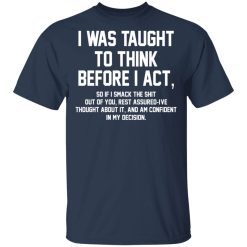 I Was Taught To Think Before I Act T-Shirts, Hoodies, Long Sleeve 29