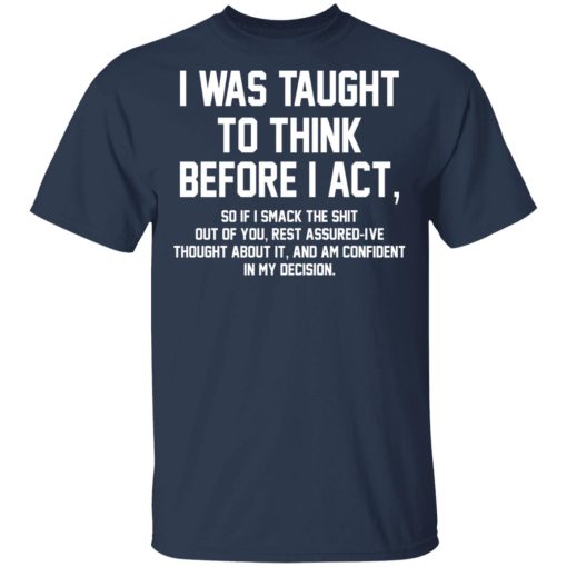 I Was Taught To Think Before I Act T-Shirts, Hoodies, Long Sleeve 5