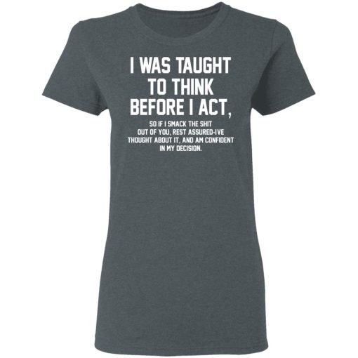 I Was Taught To Think Before I Act T-Shirts, Hoodies, Long Sleeve 11