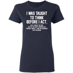 I Was Taught To Think Before I Act T-Shirts, Hoodies, Long Sleeve 37