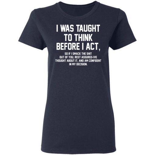 I Was Taught To Think Before I Act T-Shirts, Hoodies, Long Sleeve 13