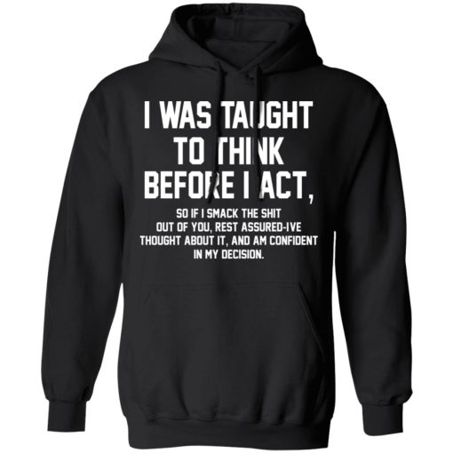 I Was Taught To Think Before I Act T-Shirts, Hoodies, Long Sleeve 19