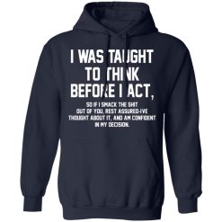 I Was Taught To Think Before I Act T-Shirts, Hoodies, Long Sleeve 45