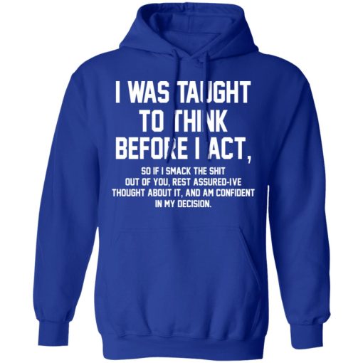 I Was Taught To Think Before I Act T-Shirts, Hoodies, Long Sleeve 25