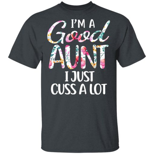 I’m A Good Aunt I Just Cuss A Lot T-Shirts, Hoodies, Long Sleeve 3