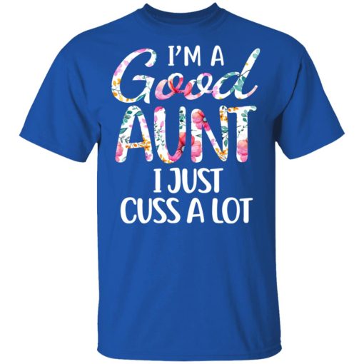 I’m A Good Aunt I Just Cuss A Lot T-Shirts, Hoodies, Long Sleeve 8