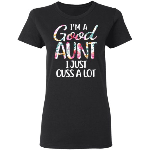 I’m A Good Aunt I Just Cuss A Lot T-Shirts, Hoodies, Long Sleeve 9
