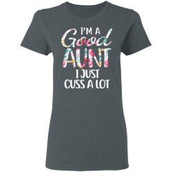 I’m A Good Aunt I Just Cuss A Lot T-Shirts, Hoodies, Long Sleeve 35