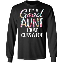 I’m A Good Aunt I Just Cuss A Lot T-Shirts, Hoodies, Long Sleeve 41