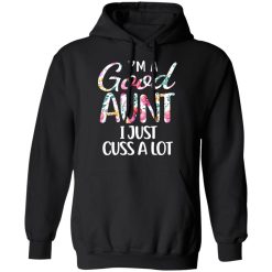 I’m A Good Aunt I Just Cuss A Lot T-Shirts, Hoodies, Long Sleeve 43