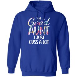 I’m A Good Aunt I Just Cuss A Lot T-Shirts, Hoodies, Long Sleeve 50