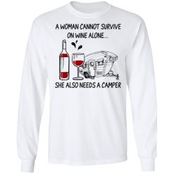 A Woman Cannot Survive On Wine Alone She Also Needs A Camper T-Shirts, Hoodies, Long Sleeve 37