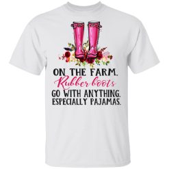 On The Farm Rubber Boots Go With Anything Especially Pajamas T-Shirts, Hoodies, Long Sleeve 25